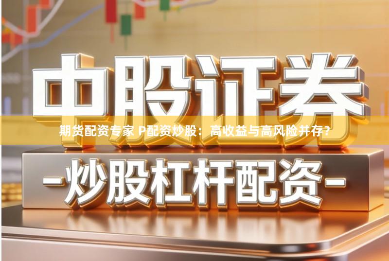 期货配资专家 P配资炒股：高收益与高风险并存？