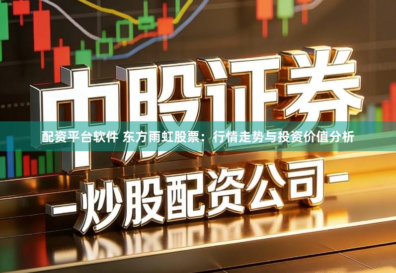 配资平台软件 东方雨虹股票：行情走势与投资价值分析