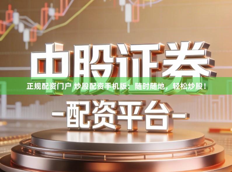 正规配资门户 炒股配资手机版：随时随地，轻松炒股！