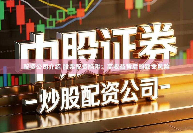 配资公司介绍 股票配资陷阱：高收益背后的致命风险