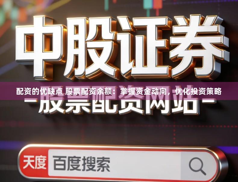 配资的优缺点 股票配资余额：掌握资金动向，优化投资策略