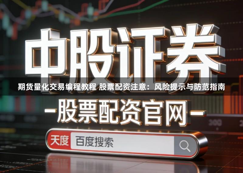 期货量化交易编程教程 股票配资注意：风险提示与防范指南