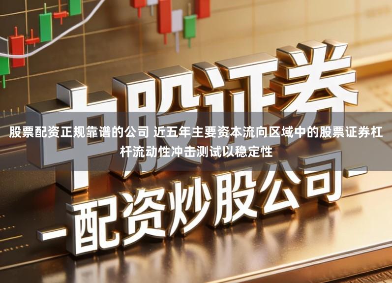 股票配资正规靠谱的公司 近五年主要资本流向区域中的股票证券杠杆流动性冲击测试以稳定性