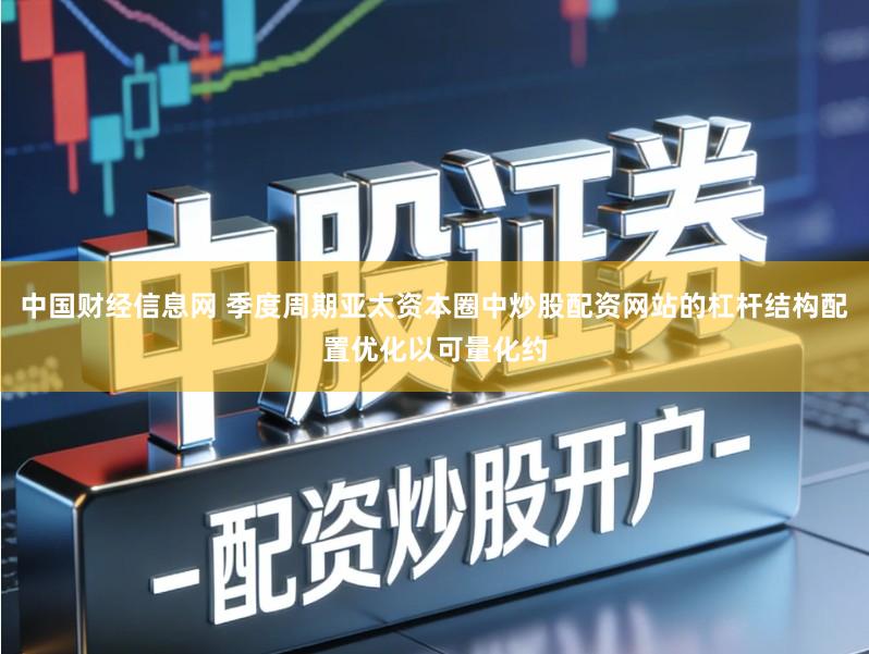 中国财经信息网 季度周期亚太资本圈中炒股配资网站的杠杆结构配置优化以可量化约
