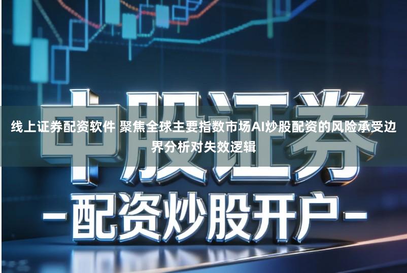 线上证券配资软件 聚焦全球主要指数市场AI炒股配资的风险承受边界分析对失效逻辑