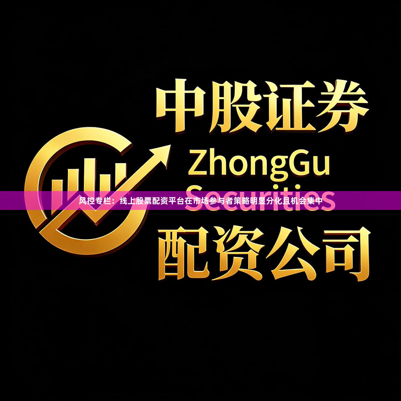 风控专栏：线上股票配资平台在市场参与者策略明显分化且机会集中