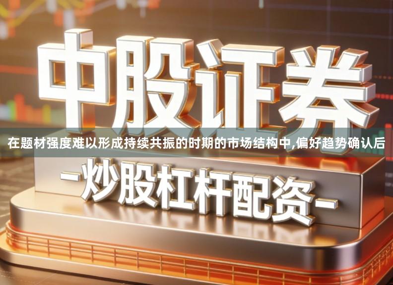 在题材强度难以形成持续共振的时期的市场结构中,偏好趋势确认后