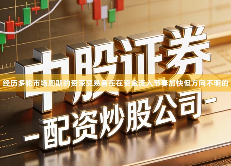 经历多轮市场周期的资深交易者在在资金流入节奏加快但方向不明的