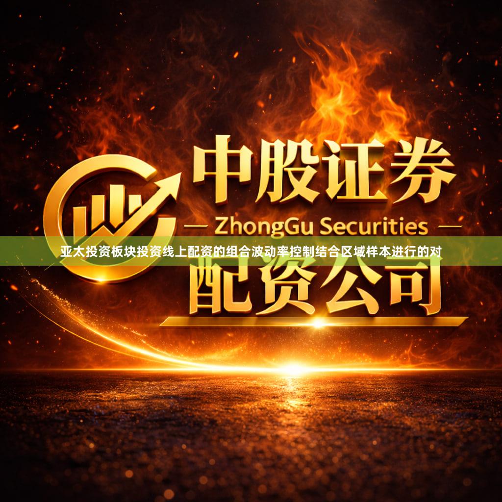 亚太投资板块投资线上配资的组合波动率控制结合区域样本进行的对