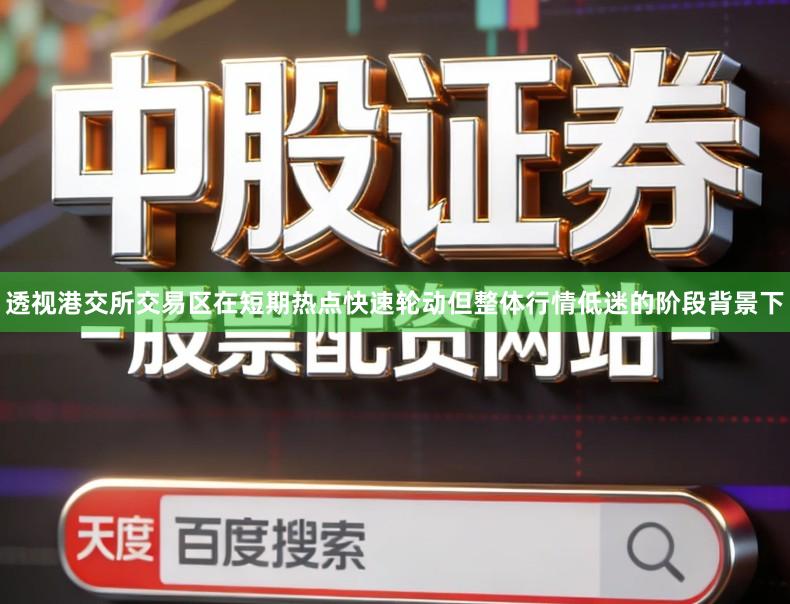透视港交所交易区在短期热点快速轮动但整体行情低迷的阶段背景下