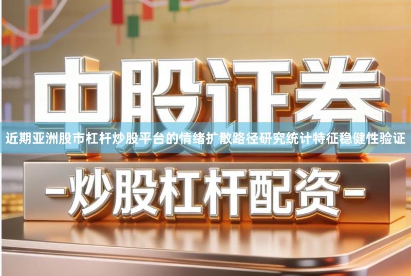 近期亚洲股市杠杆炒股平台的情绪扩散路径研究统计特征稳健性验证