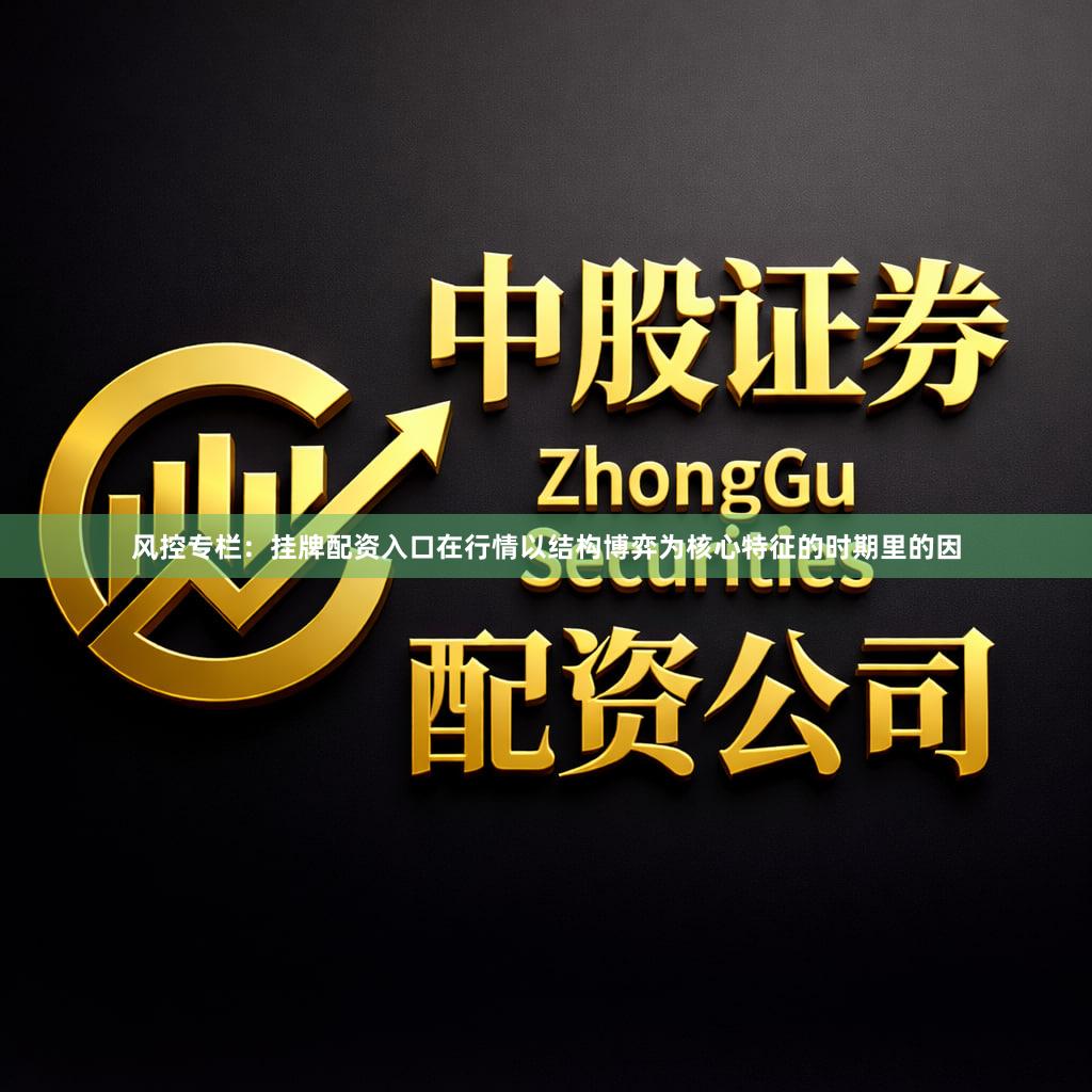 风控专栏：挂牌配资入口在行情以结构博弈为核心特征的时期里的因